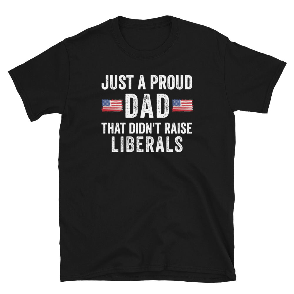 Just A Proud Dad That Didn&#39;t Raise Liberals Shirt - Republican Dad, Regular Dad shirt, Gift for republican Dad, Gifts for Dad, Fathers Day - Madeinsea©