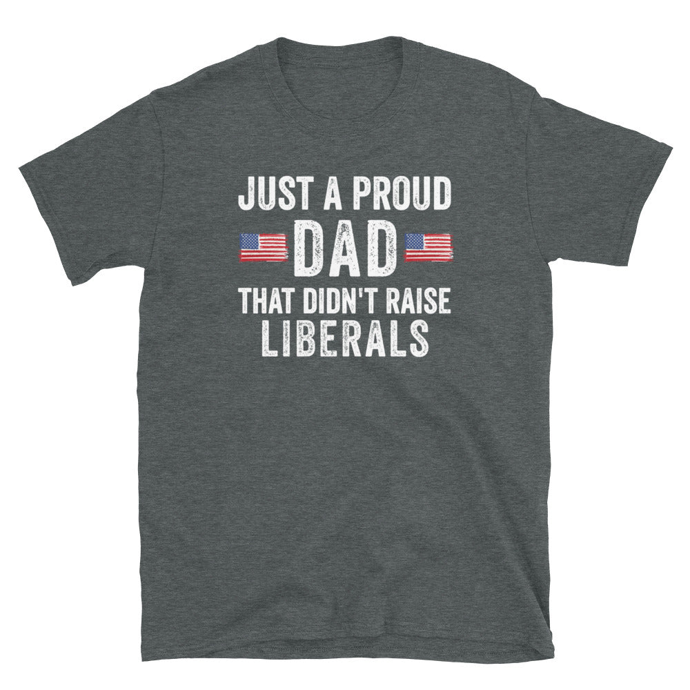 Just A Proud Dad That Didn&#39;t Raise Liberals Shirt - Republican Dad, Regular Dad shirt, Gift for republican Dad, Gifts for Dad, Fathers Day - Madeinsea©