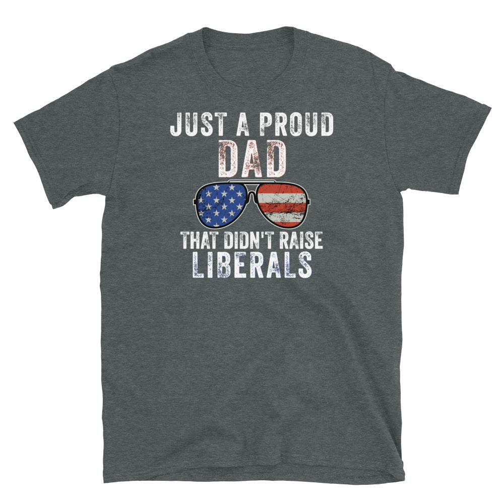 Just A Proud Dad That Didn&#39;t Raise Liberals Shirt - Republican Dad, Regular Dad shirt, Gift for republican Dad, Gifts for Dad, Fathers Day - Madeinsea©